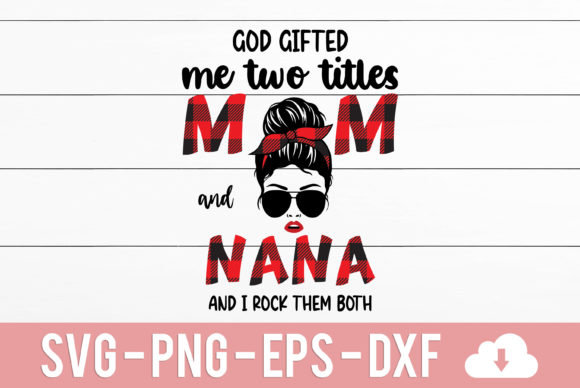 God Gifted Me Two Titles Mom and Nana Graphics and Crafts
