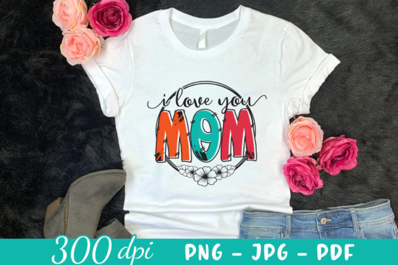 I Love You Mom, Mother s Day Sublimation