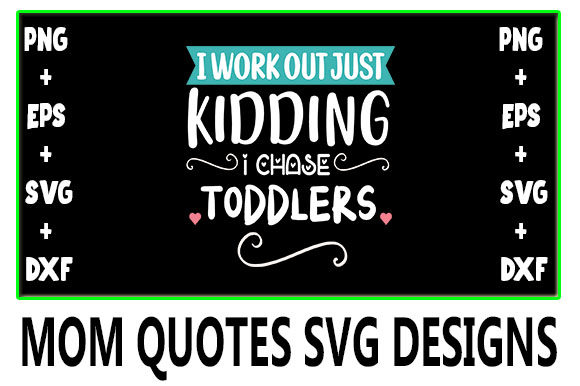 MOM I Work out Just Kidding I Chase to Graphics and Crafts