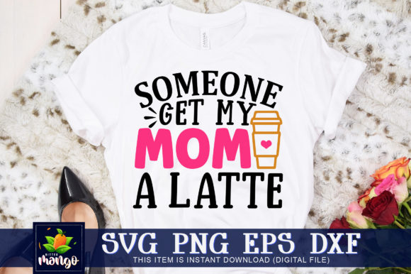 Someone Get My Mom a Latte Graphics and Crafts